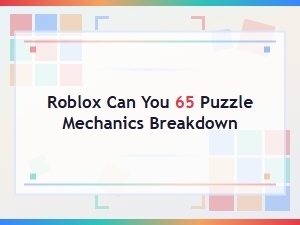 Puzzle Mechanics Breakdown for Roblox Can You 65