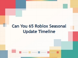 Can You 65 Seasonal Update Timeline on Roblox